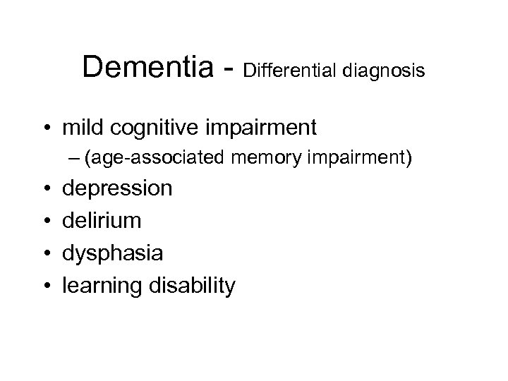 Dementia - Differential diagnosis • mild cognitive impairment – (age-associated memory impairment) • •