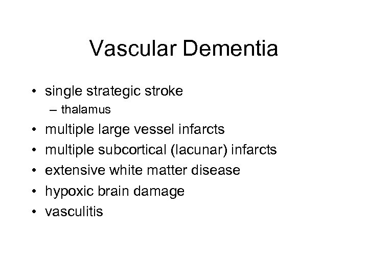 Vascular Dementia • single strategic stroke – thalamus • • • multiple large vessel