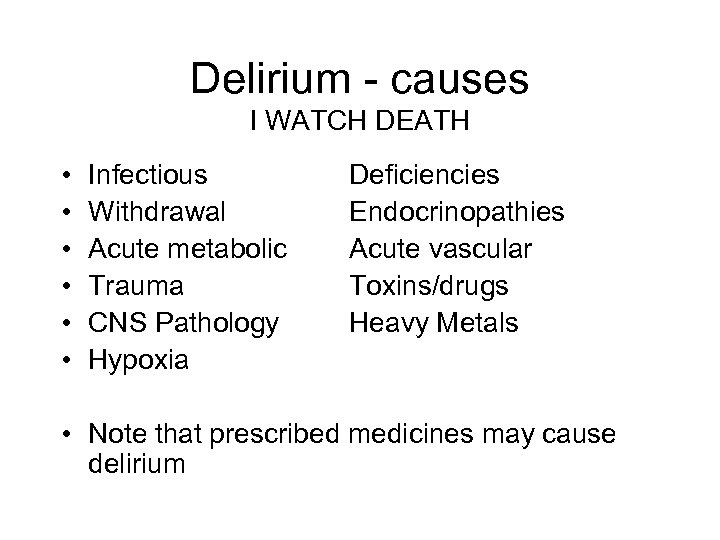Delirium - causes I WATCH DEATH • • • Infectious Withdrawal Acute metabolic Trauma