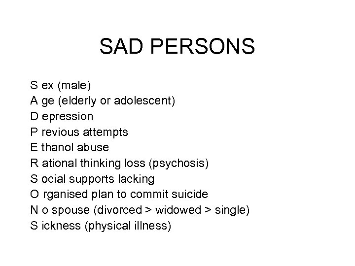 SAD PERSONS S ex (male) A ge (elderly or adolescent) D epression P revious