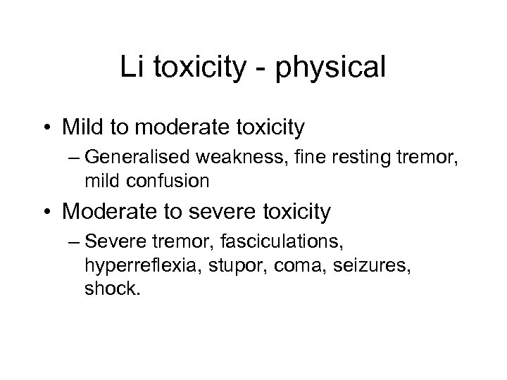 Li toxicity - physical • Mild to moderate toxicity – Generalised weakness, fine resting