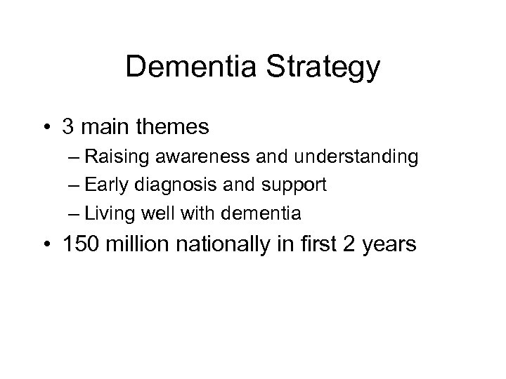 Dementia Strategy • 3 main themes – Raising awareness and understanding – Early diagnosis