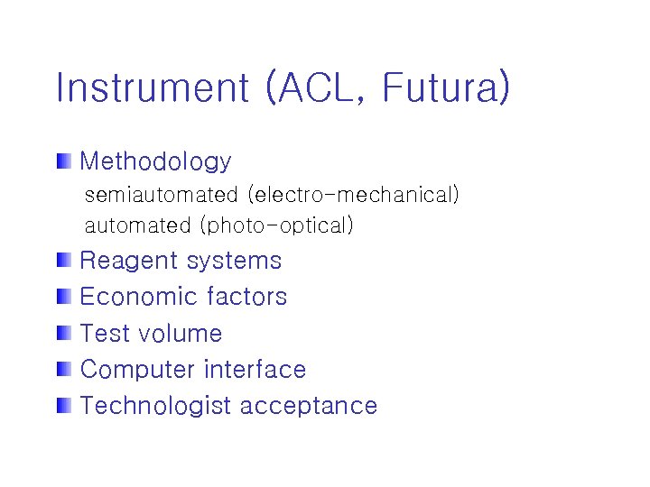 Instrument (ACL, Futura) Methodology semiautomated (electro-mechanical) automated (photo-optical) Reagent systems Economic factors Test volume