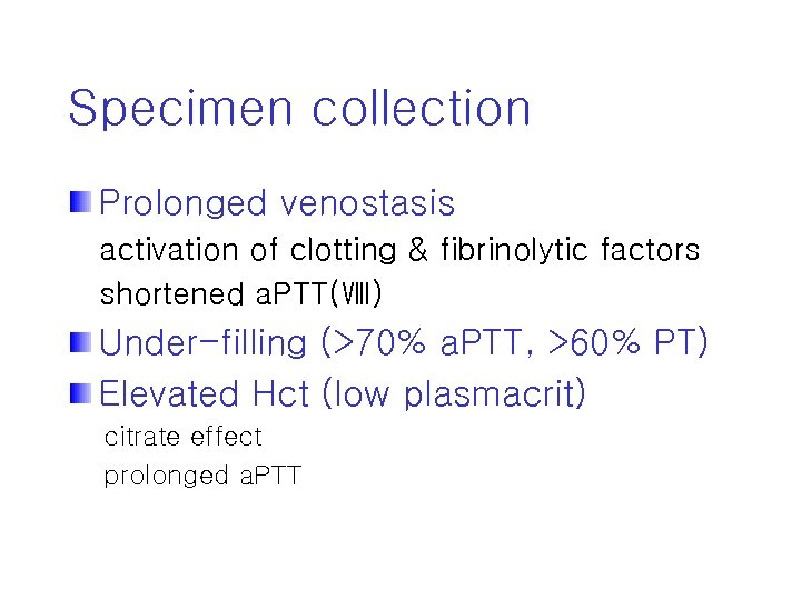 Specimen collection Prolonged venostasis activation of clotting & fibrinolytic factors shortened a. PTT(Ⅷ) Under-filling