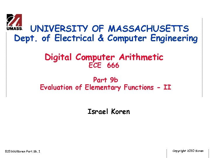 UNIVERSITY OF MASSACHUSETTS Dept. of Electrical & Computer Engineering Digital Computer Arithmetic ECE 666