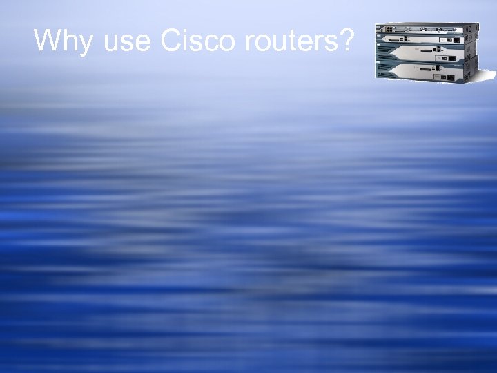 Why use Cisco routers? 