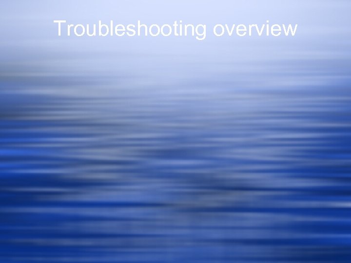 Troubleshooting overview 