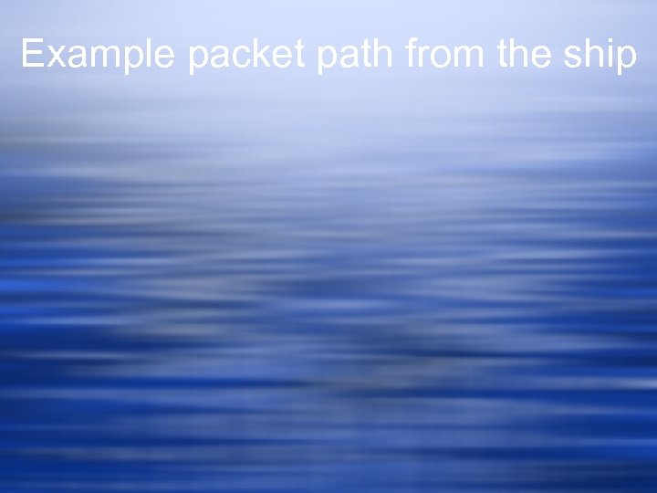Example packet path from the ship 