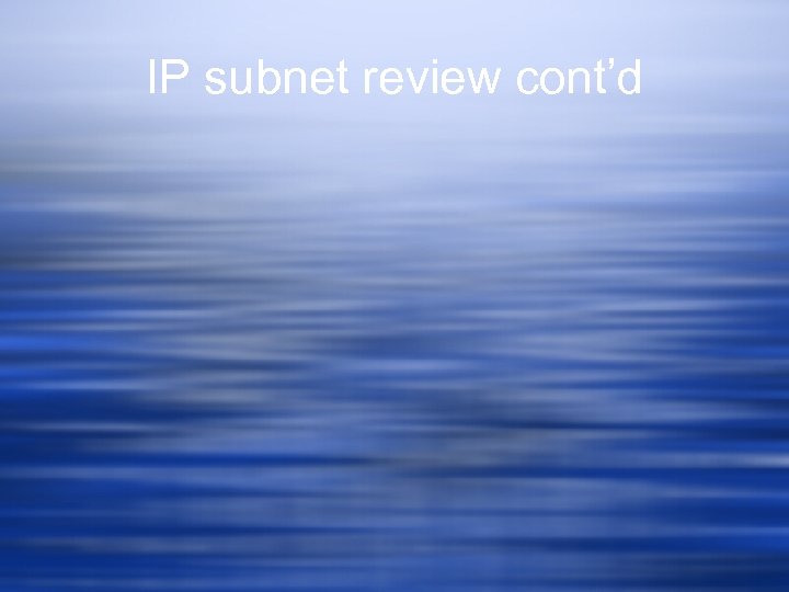 IP subnet review cont’d 