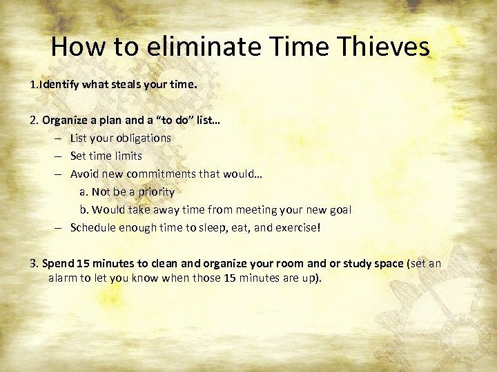 How to eliminate Time Thieves 1. Identify what steals your time. 2. Organize a