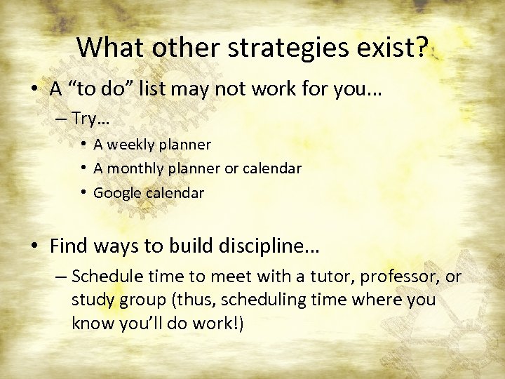 What other strategies exist? • A “to do” list may not work for you…