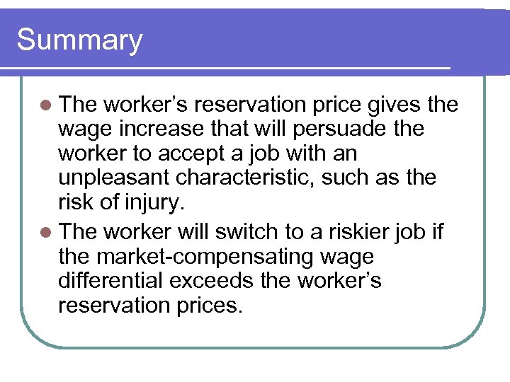 Summary l The worker’s reservation price gives the wage increase that will persuade the