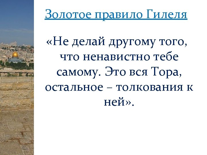 Золотое правило Гилеля «Не делай другому того, что ненавистно тебе самому. Это вся Тора,