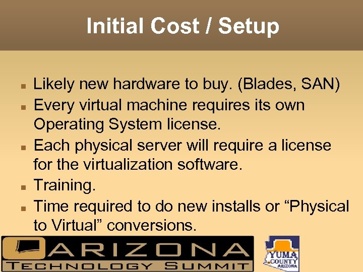 Initial Cost / Setup Likely new hardware to buy. (Blades, SAN) Every virtual machine