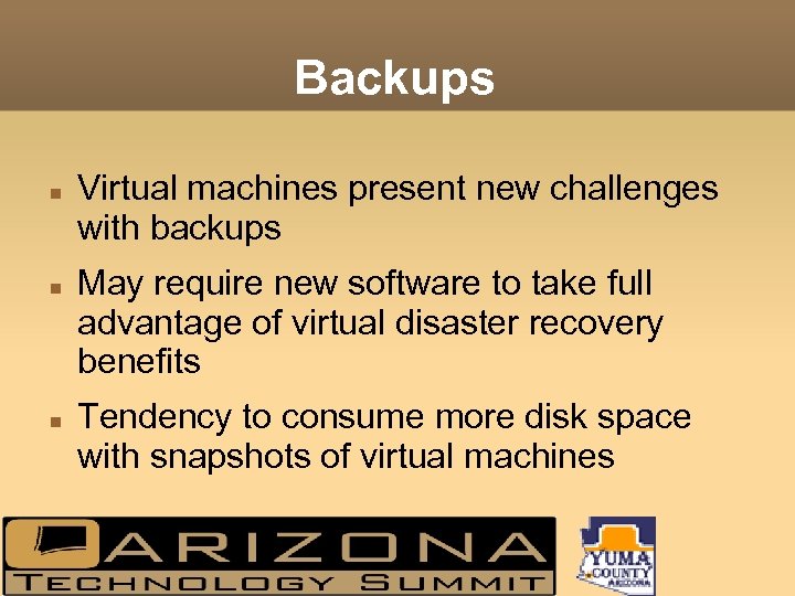 Backups Virtual machines present new challenges with backups May require new software to take