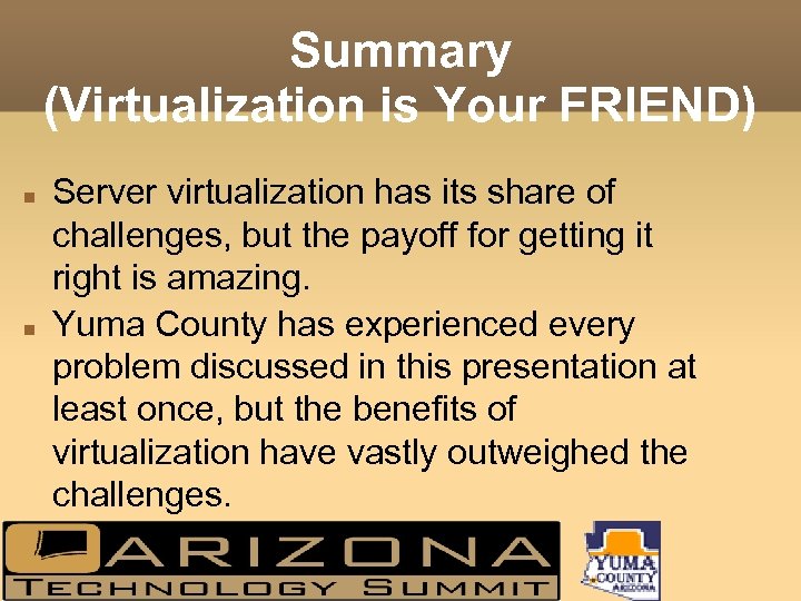 Summary (Virtualization is Your FRIEND) Server virtualization has its share of challenges, but the