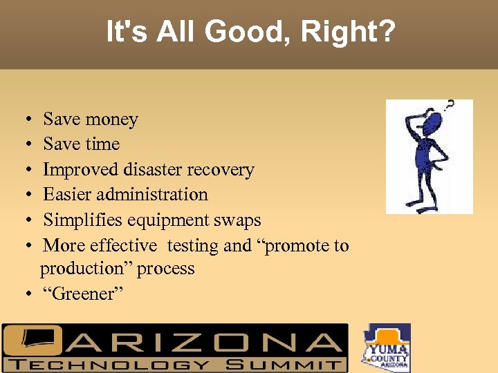 It's All Good, Right? • • • Save money Save time Improved disaster recovery