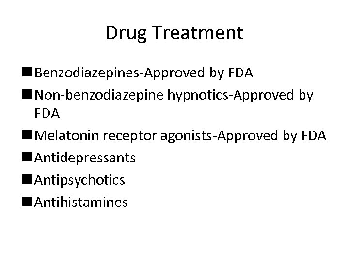 Drug Treatment n Benzodiazepines-Approved by FDA n Non-benzodiazepine hypnotics-Approved by FDA n Melatonin receptor