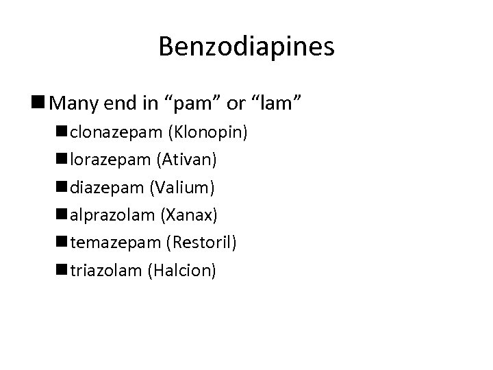 Benzodiapines n Many end in “pam” or “lam” n clonazepam (Klonopin) n lorazepam (Ativan)