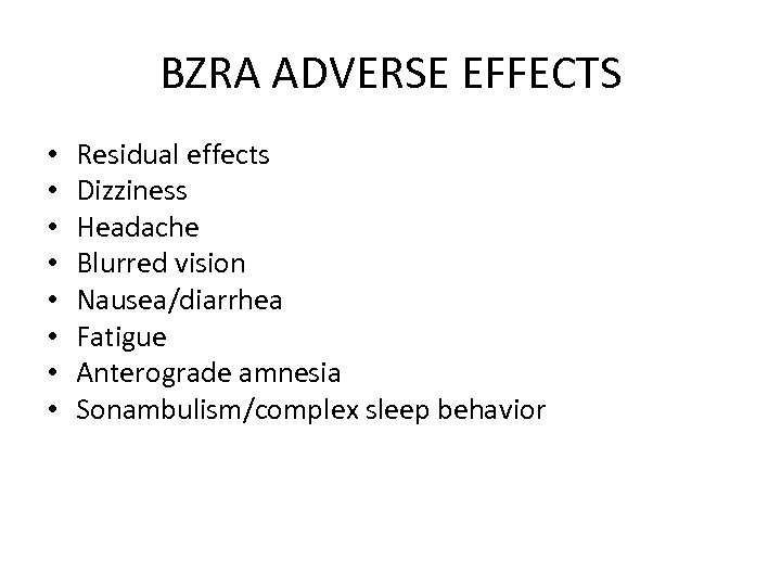 BZRA ADVERSE EFFECTS • • Residual effects Dizziness Headache Blurred vision Nausea/diarrhea Fatigue Anterograde