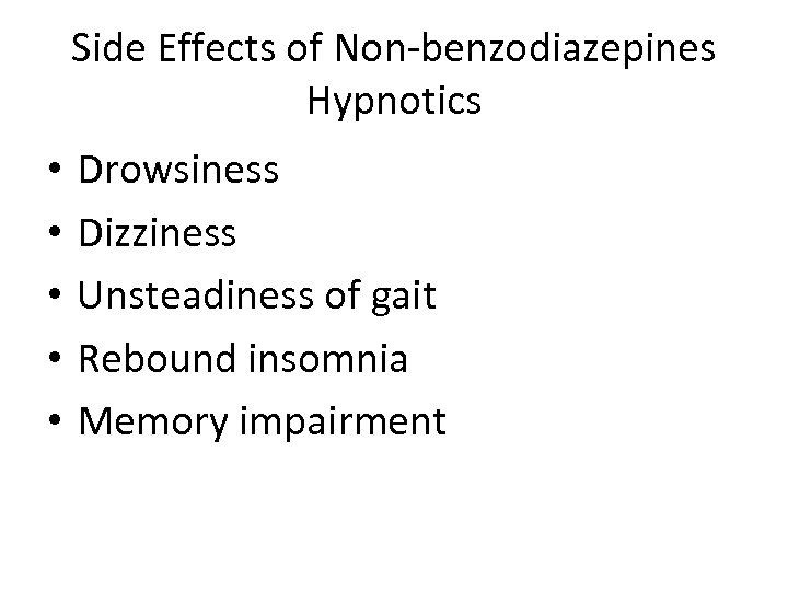 Side Effects of Non-benzodiazepines Hypnotics • • • Drowsiness Dizziness Unsteadiness of gait Rebound