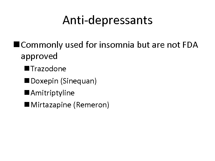 Anti-depressants n Commonly used for insomnia but are not FDA approved n Trazodone n