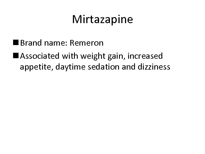 Mirtazapine n Brand name: Remeron n Associated with weight gain, increased appetite, daytime sedation