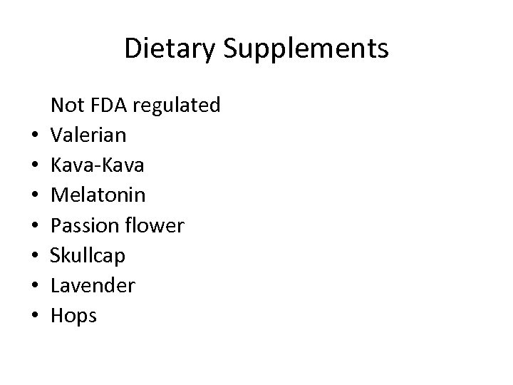 Dietary Supplements • • Not FDA regulated Valerian Kava-Kava Melatonin Passion flower Skullcap Lavender