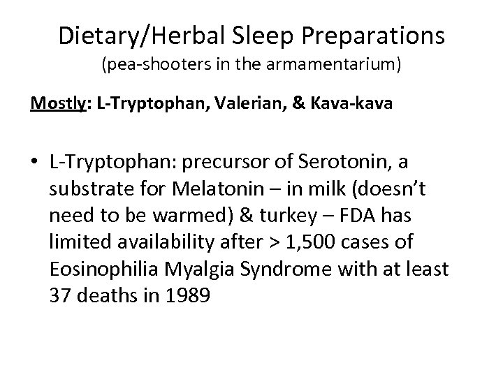 Dietary/Herbal Sleep Preparations (pea-shooters in the armamentarium) Mostly: L-Tryptophan, Valerian, & Kava-kava • L-Tryptophan: