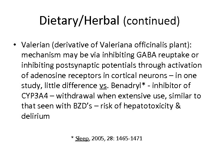 Dietary/Herbal (continued) • Valerian (derivative of Valeriana officinalis plant): mechanism may be via inhibiting