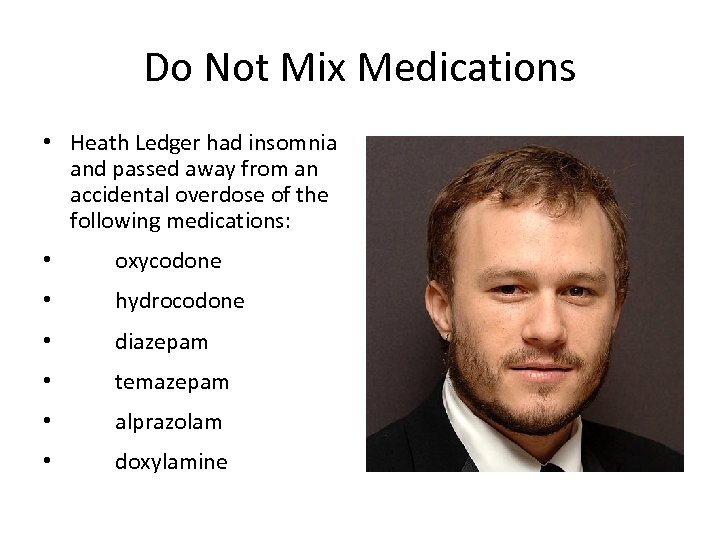 Do Not Mix Medications • Heath Ledger had insomnia and passed away from an