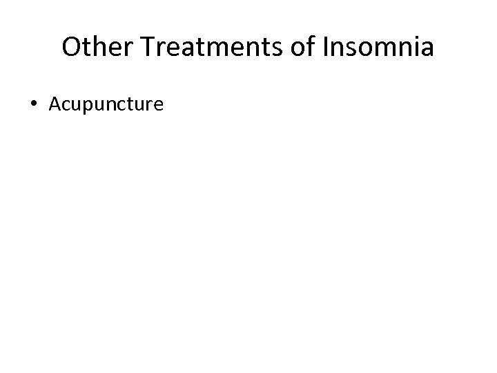 Other Treatments of Insomnia • Acupuncture 