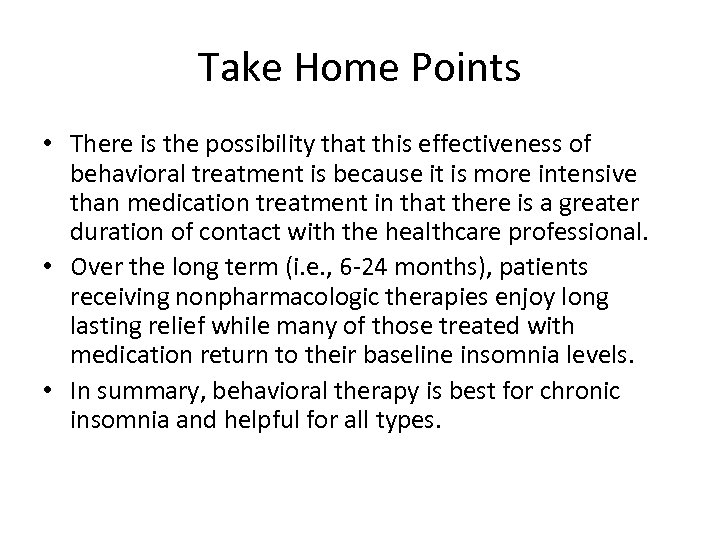 Take Home Points • There is the possibility that this effectiveness of behavioral treatment