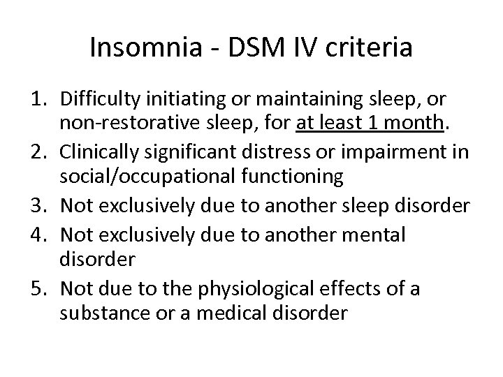 Insomnia - DSM IV criteria 1. Difficulty initiating or maintaining sleep, or non-restorative sleep,