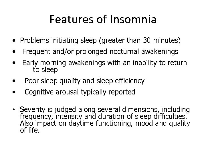 Features of Insomnia • Problems initiating sleep (greater than 30 minutes) • Frequent and/or