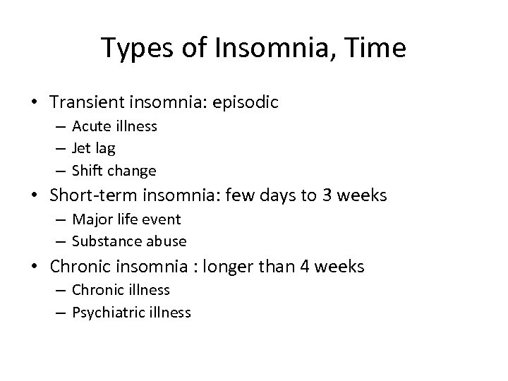 Types of Insomnia, Time • Transient insomnia: episodic – Acute illness – Jet lag