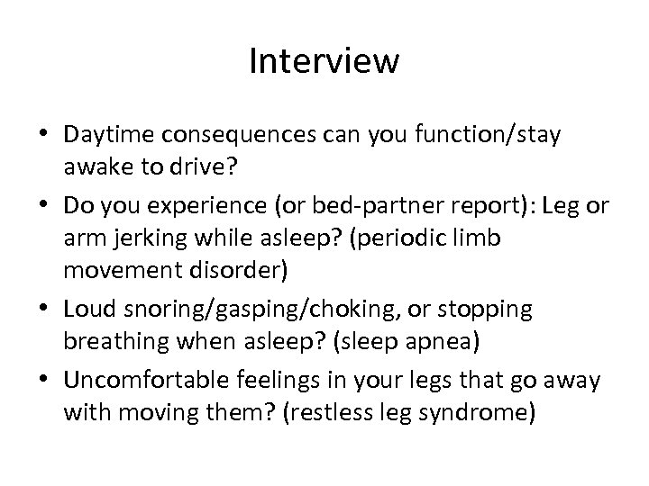 Interview • Daytime consequences can you function/stay awake to drive? • Do you experience