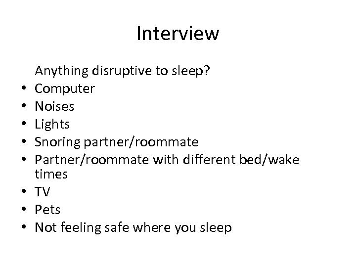 Interview • • Anything disruptive to sleep? Computer Noises Lights Snoring partner/roommate Partner/roommate with