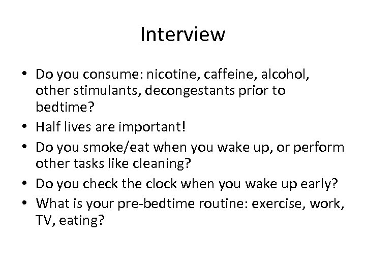 Interview • Do you consume: nicotine, caffeine, alcohol, other stimulants, decongestants prior to bedtime?