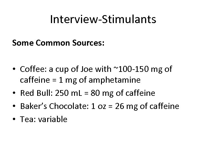 Interview-Stimulants Some Common Sources: • Coffee: a cup of Joe with ~100 -150 mg