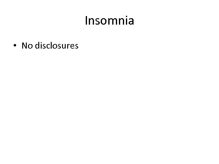 Insomnia • No disclosures 