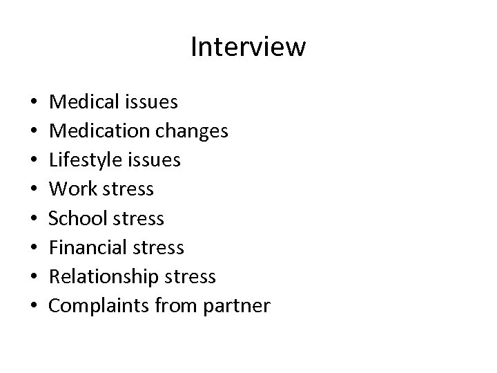 Interview • • Medical issues Medication changes Lifestyle issues Work stress School stress Financial