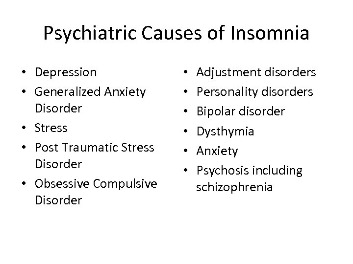 Psychiatric Causes of Insomnia • Depression • Generalized Anxiety Disorder • Stress • Post