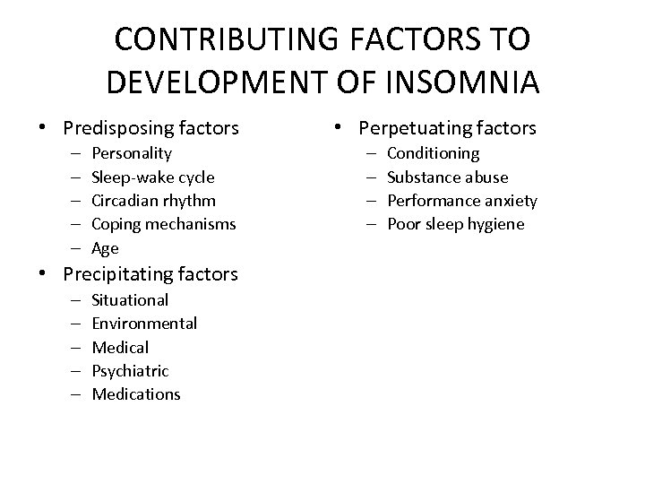 CONTRIBUTING FACTORS TO DEVELOPMENT OF INSOMNIA • Predisposing factors – – – Personality Sleep-wake