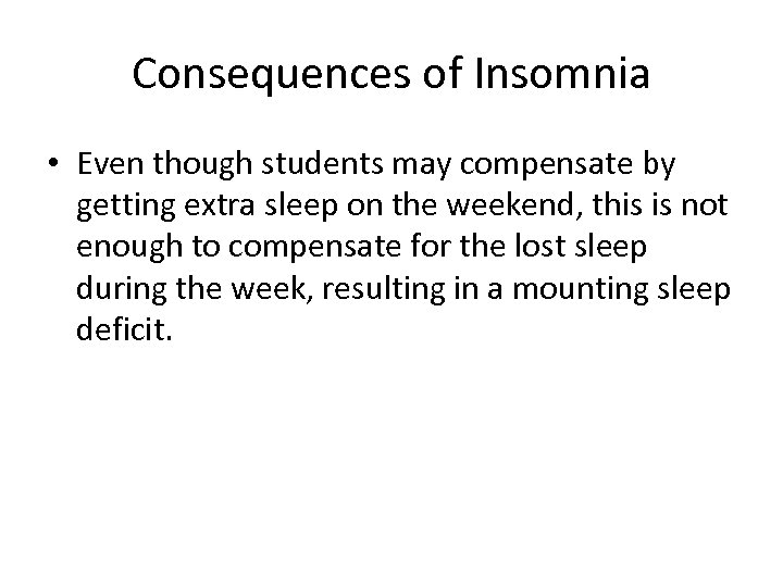 Consequences of Insomnia • Even though students may compensate by getting extra sleep on