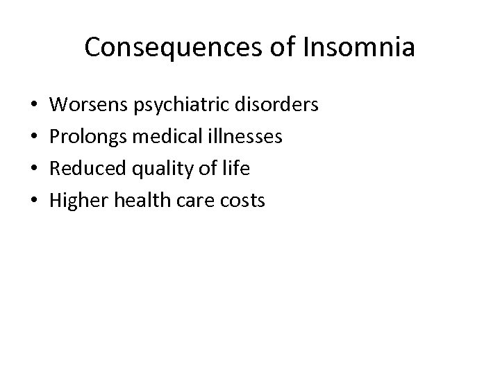 Consequences of Insomnia • • Worsens psychiatric disorders Prolongs medical illnesses Reduced quality of