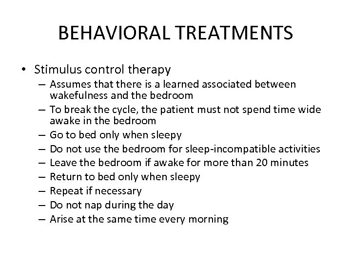 BEHAVIORAL TREATMENTS • Stimulus control therapy – Assumes that there is a learned associated