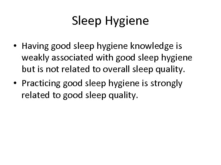 Sleep Hygiene • Having good sleep hygiene knowledge is weakly associated with good sleep