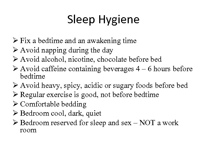 Sleep Hygiene Ø Fix a bedtime and an awakening time Ø Avoid napping during