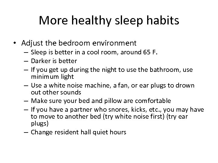 More healthy sleep habits • Adjust the bedroom environment – Sleep is better in